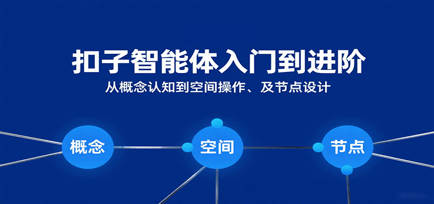 扣子智能体入门到进阶:从概念认知到空间操作及节点设计 扣子智能体入门到进阶:从概念认知到空间操作及节点设计