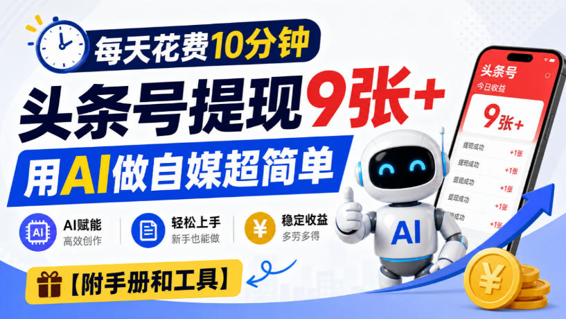 每天花费10分钟,头条号提现9张+,用AI做自媒超简单【附手册和工具】