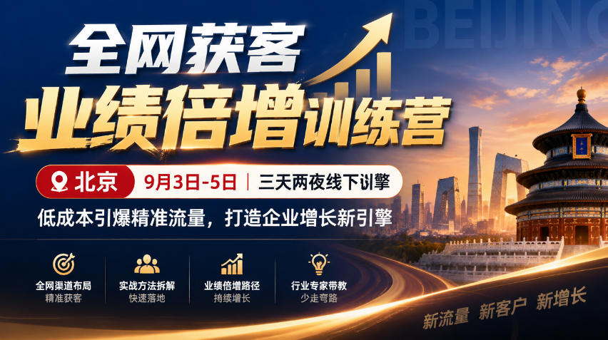 全网获客业绩倍增训练营北京9月3-5日三天两夜线下课,低成本引爆精准流量,打造企业增长新引擎(更新1010)